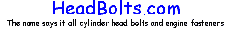 [www.headbolts.com cylinder head bolts and more]